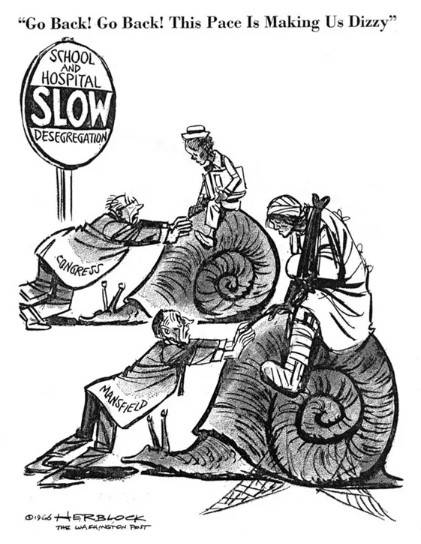 Herbert Block political cartoon published in The Washington Post in 1966. The text at the top reads, "Go back! Go back! This pace is making us dizzy." A sign reads, "School and hospital slow desegregation." In front of the sign are two images of snails, with a person sitting on top of each, and a man labeled "Congress" and a man labeled "Mansfield" pushing against the snails.